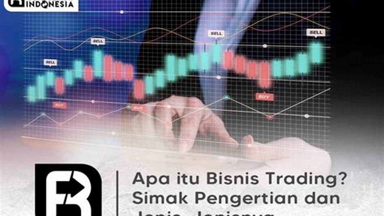 Apa Itu Bisnis Trading? Panduan Lengkap